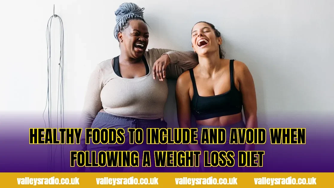 Healthy foods to include and avoid when following a weight loss diet